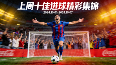 上周十佳进球精彩集锦视频封面图，展示进球庆祝瞬间